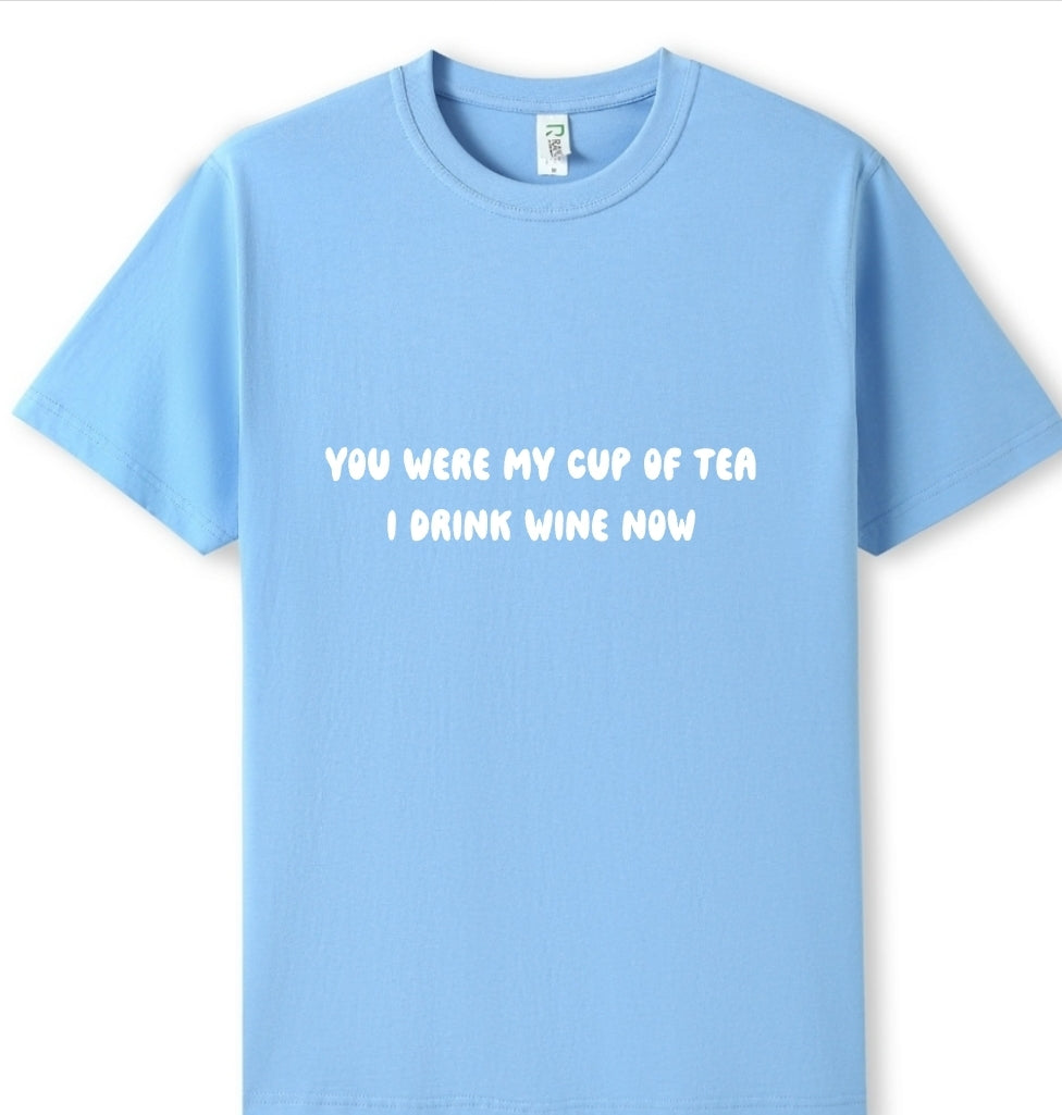 You were my cup of Tea. I drink wine now Tee
