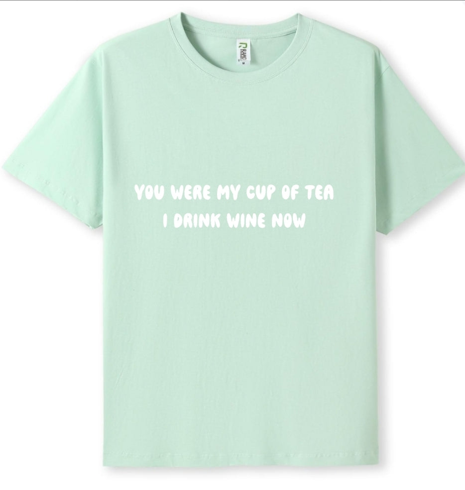 You were my cup of Tea. I drink wine now Tee