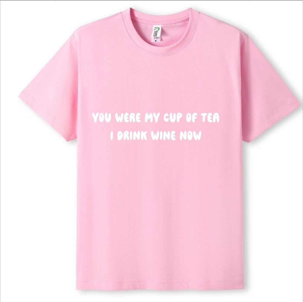 You were my cup of Tea. I drink wine now Tee