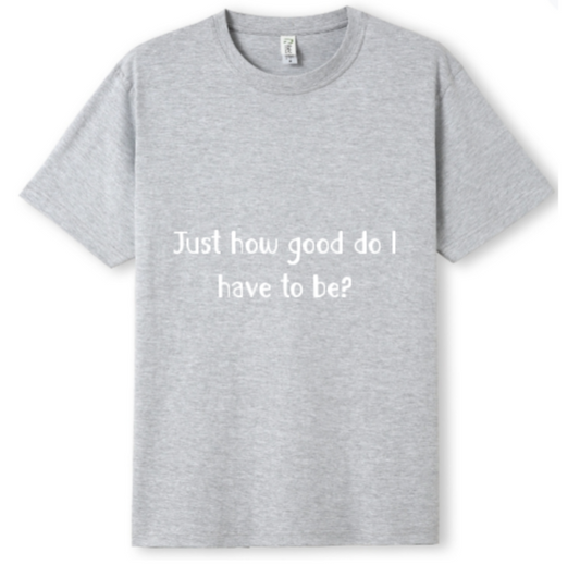 How good do I have to be? Tee