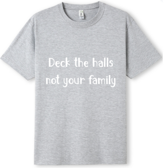 Deck the halls not your fam Tee