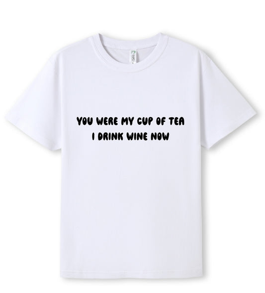 You were my cup of Tea. I drink wine now Tee