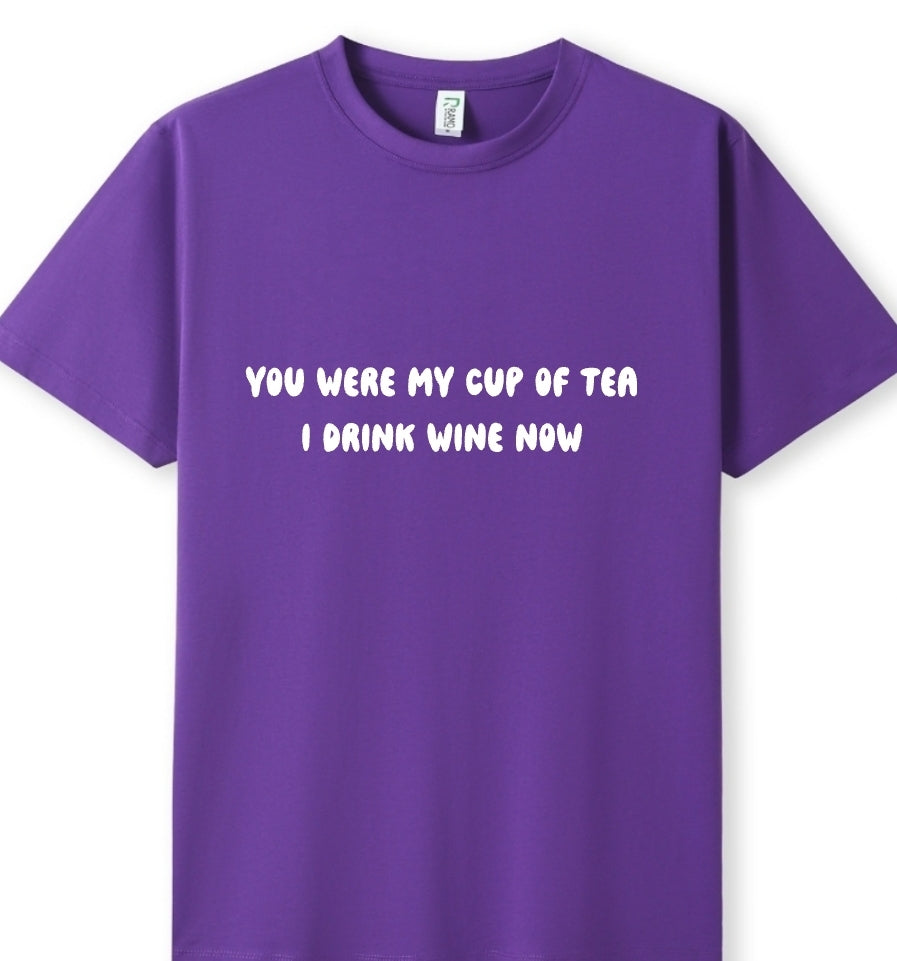 You were my cup of Tea. I drink wine now Tee