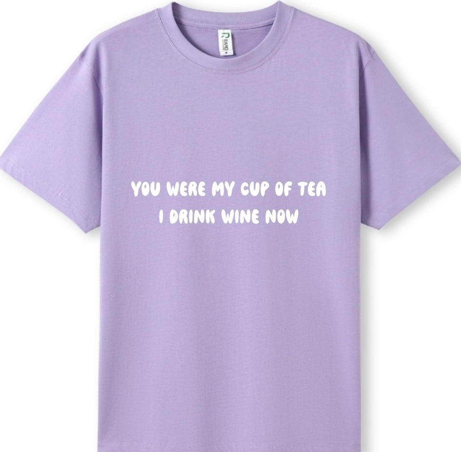 You were my cup of Tea. I drink wine now Tee