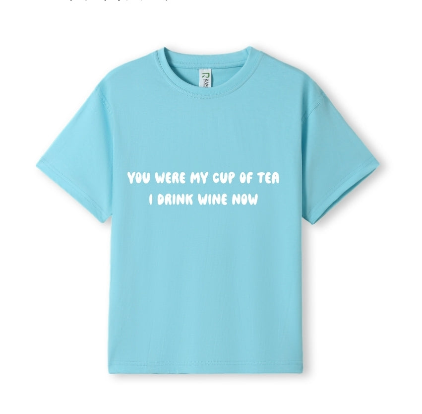 You were my cup of Tea. I drink wine now Tee