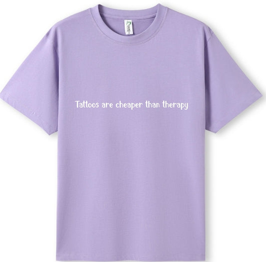 Tattoos are cheaper than therapy Tee