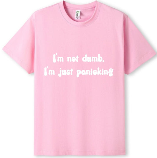 I'm not dumb. I'm just panicking Tee