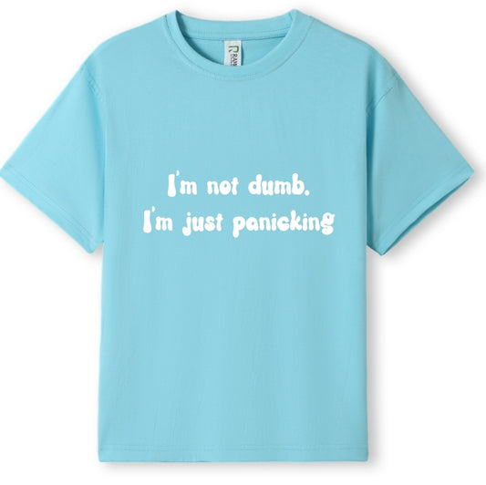 I'm not dumb. I'm just panicking Tee