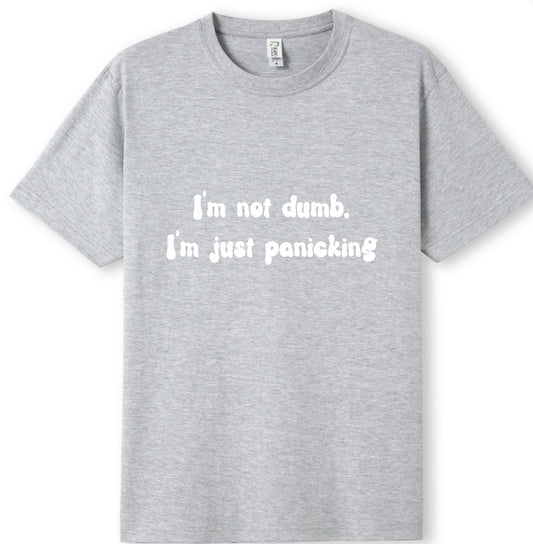 I'm not dumb. I'm just panicking Tee