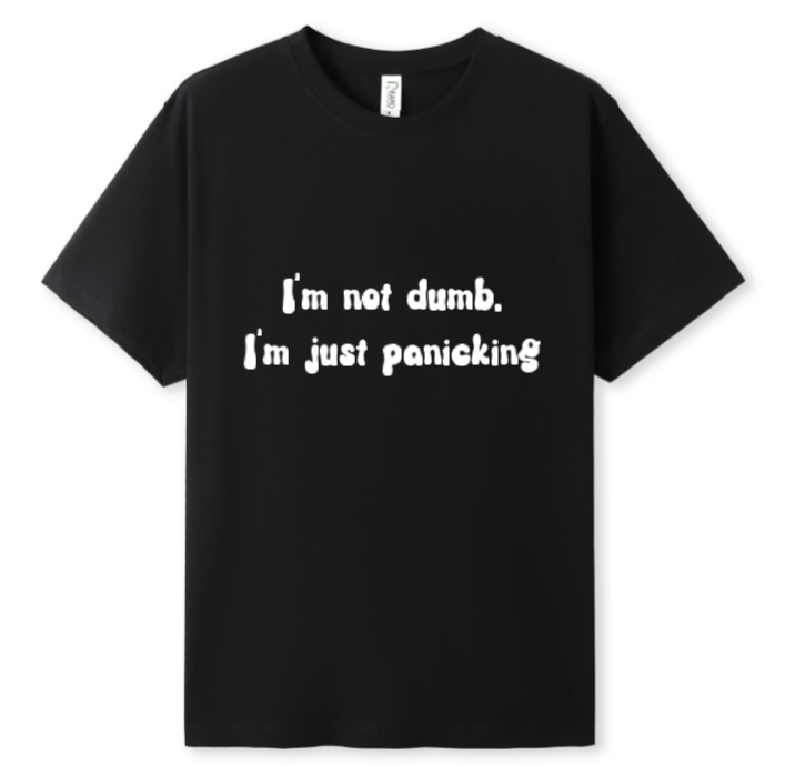 I'm not dumb. I'm just panicking Tee