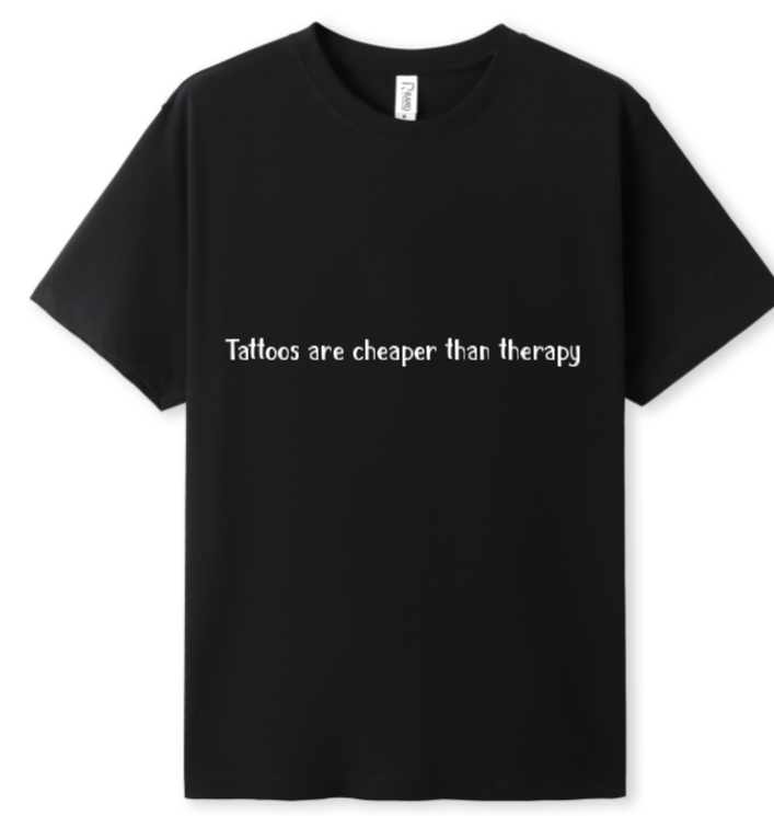 Tattoos are cheaper than therapy Tee