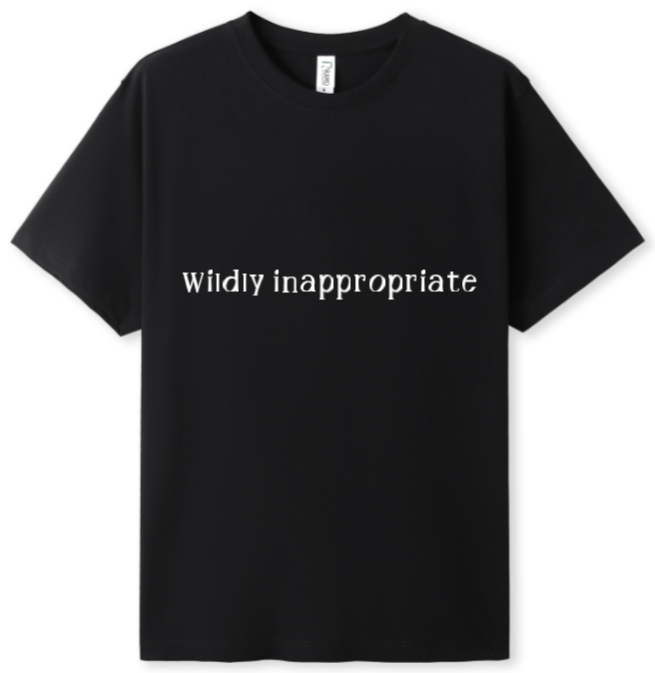 Wildly inappropriate Tee