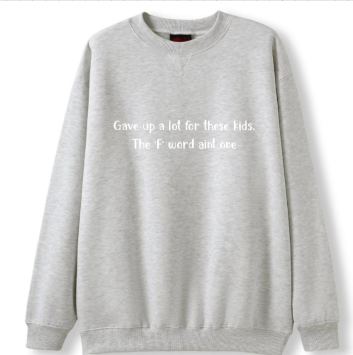 Gave up a lot for these kids, F word aint one Crewneck Sweater