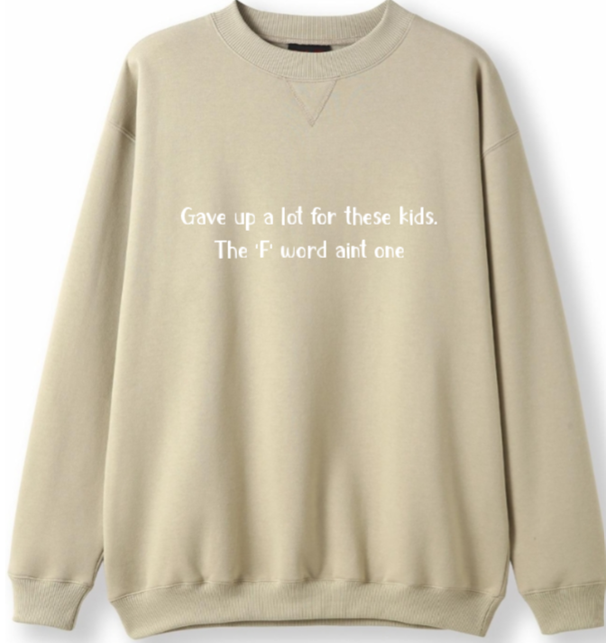 Gave up a lot for these kids, F word aint one Crewneck Sweater