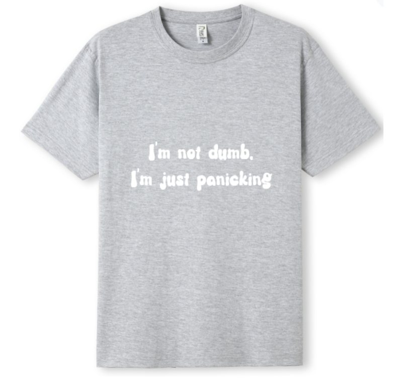 I'm not dumb. I'm just panicking Tee