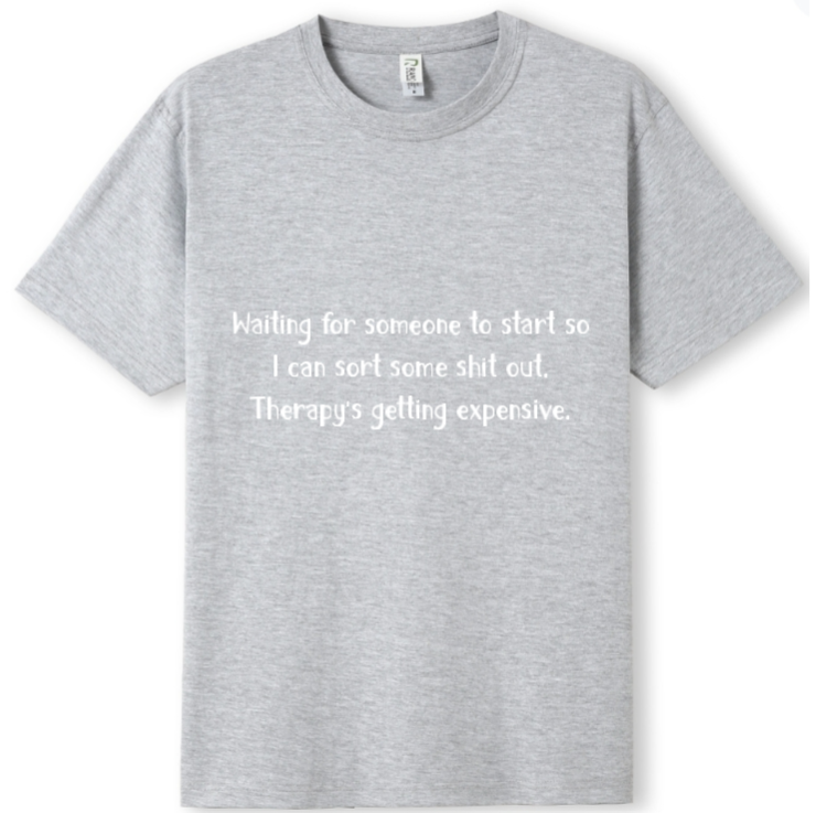 Please start. Therapy's expensive Tee