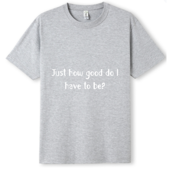 How good do I have to be? Tee