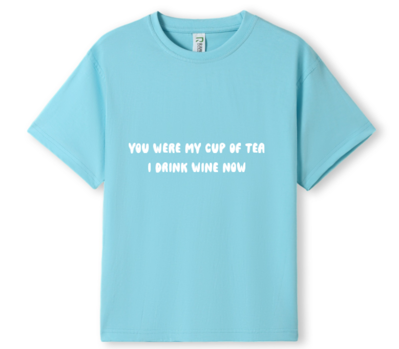 You were my cup of Tea. I drink wine now Tee