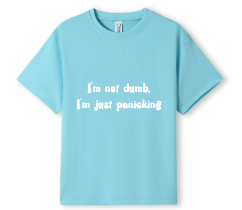 I'm not dumb. I'm just panicking Tee