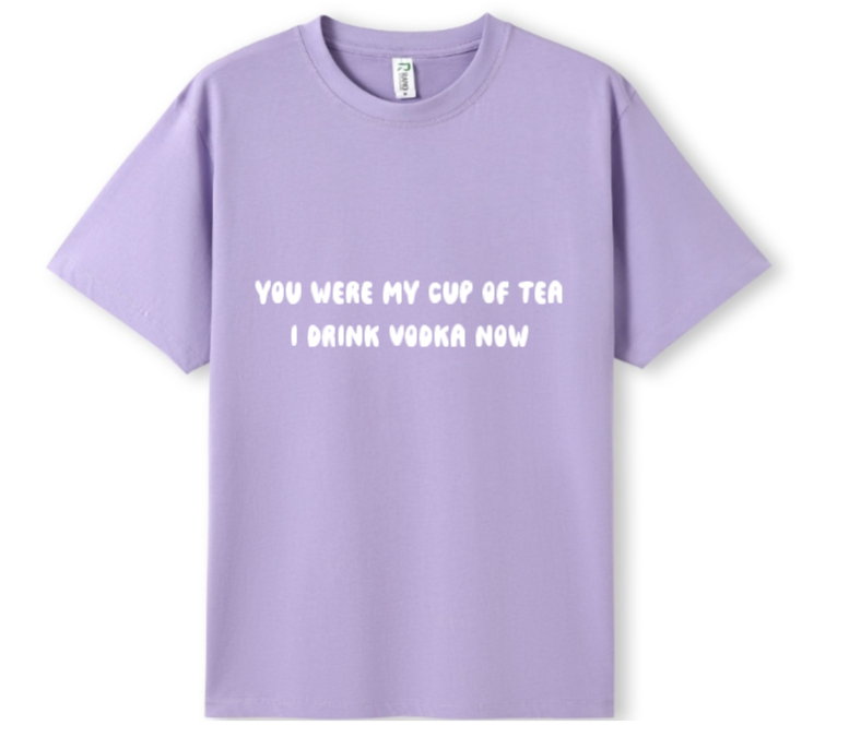 You were my cup of Tea. I drink Vodka now Tee