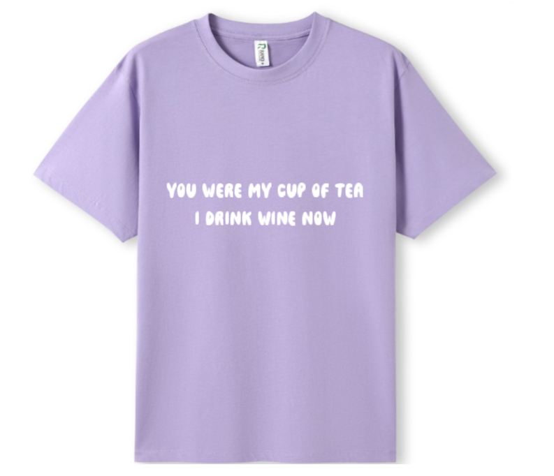 You were my cup of Tea. I drink wine now Tee