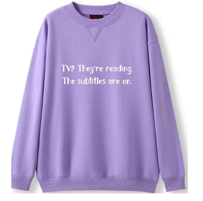 TV? They're reading. The subtitles are on Crewneck Sweater