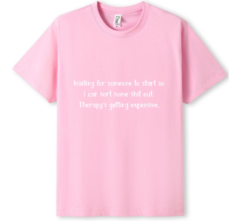 Please start. Therapy's expensive Tee