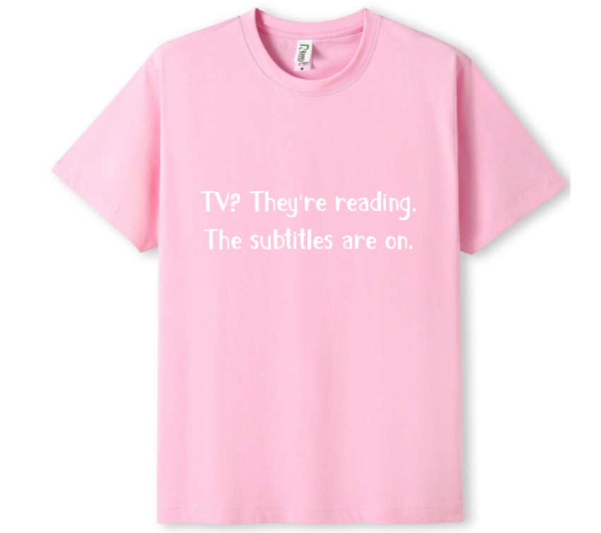 TV? They're reading. The subtitles are on Tee