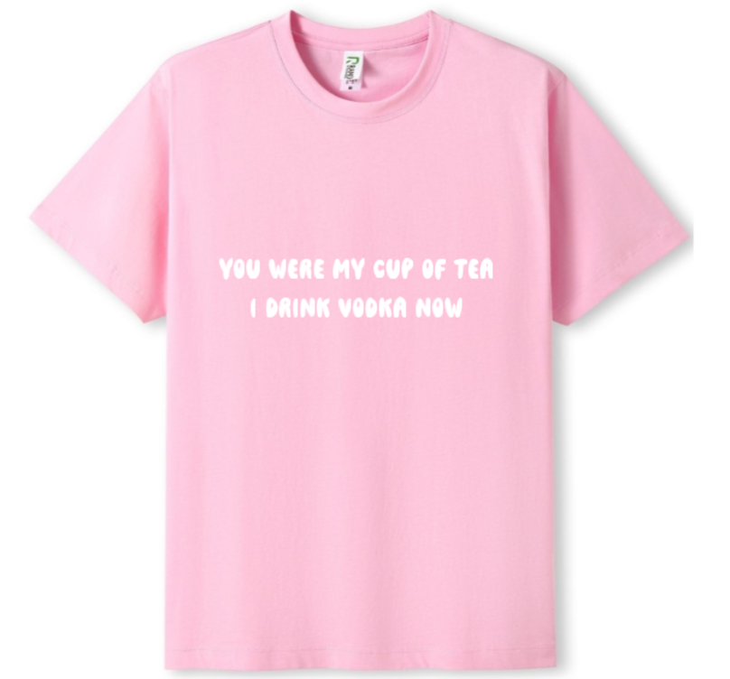 You were my cup of Tea. I drink Vodka now Tee