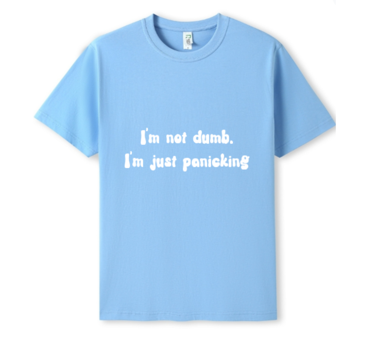 I'm not dumb. I'm just panicking Tee