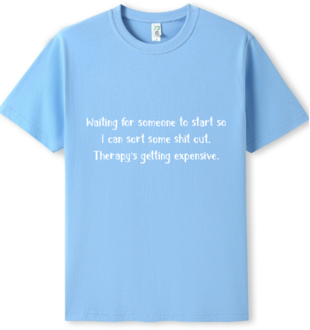 Please start. Therapy's expensive Tee