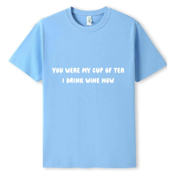 You were my cup of Tea. I drink wine now Tee