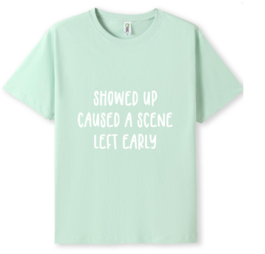 Showed up, caused a scene, left early Tee
