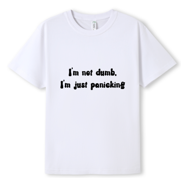 I'm not dumb. I'm just panicking Tee