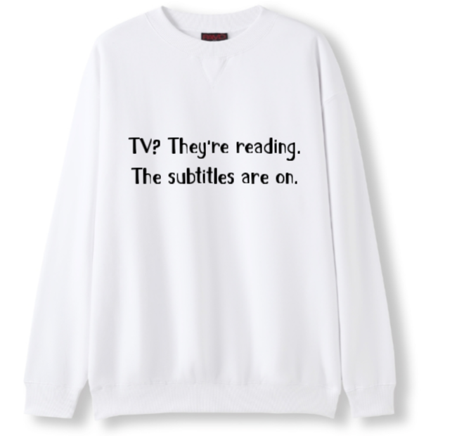 TV? They're reading. The subtitles are on Crewneck Sweater