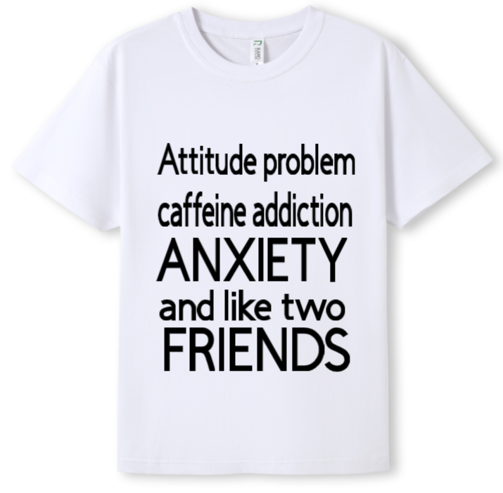 Attitude, caffeine, anxiety, 2 friends Tee