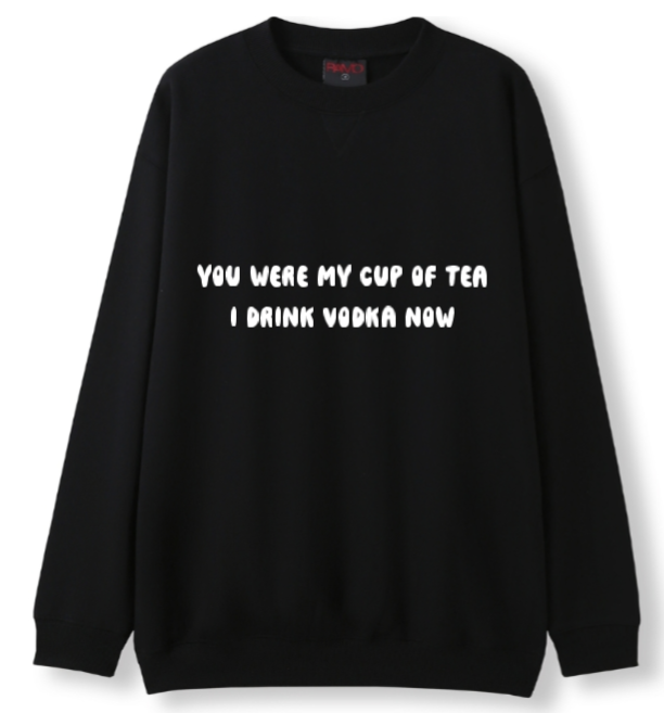 You were my cup of Tea. I drink Vodka now Crewneck Sweater