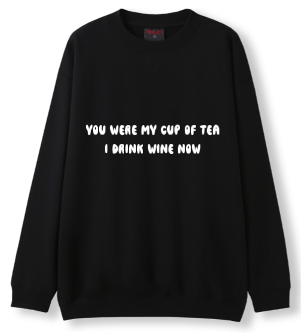 You were my cup of Tea. I drink wine now Crewneck Sweater