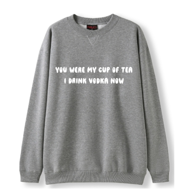 You were my cup of Tea. I drink Vodka now Crewneck Sweater