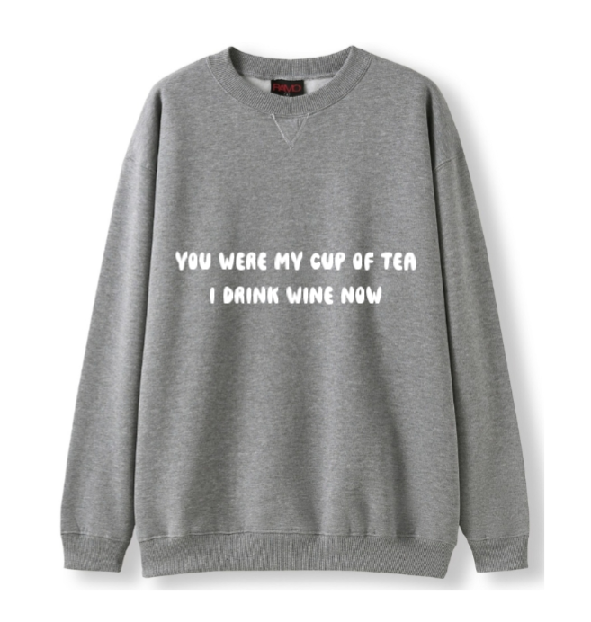 You were my cup of Tea. I drink wine now Crewneck Sweater