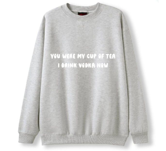 You were my cup of Tea. I drink Vodka now Crewneck Sweater