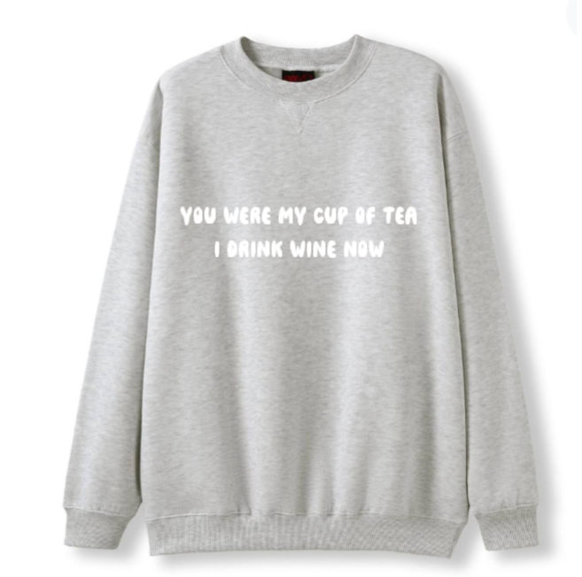 You were my cup of Tea. I drink wine now Crewneck Sweater