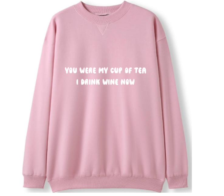 You were my cup of Tea. I drink wine now Crewneck Sweater