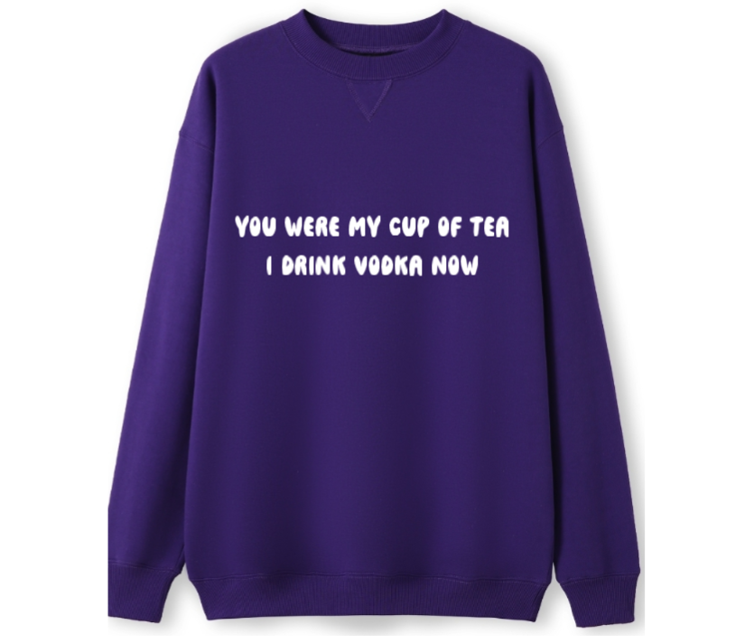 You were my cup of Tea. I drink Vodka now Crewneck Sweater