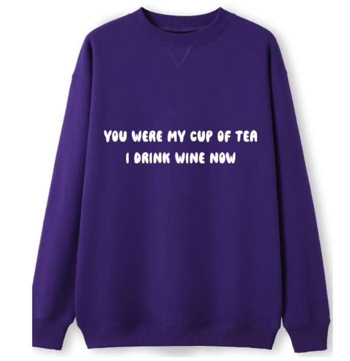 You were my cup of Tea. I drink wine now Crewneck Sweater