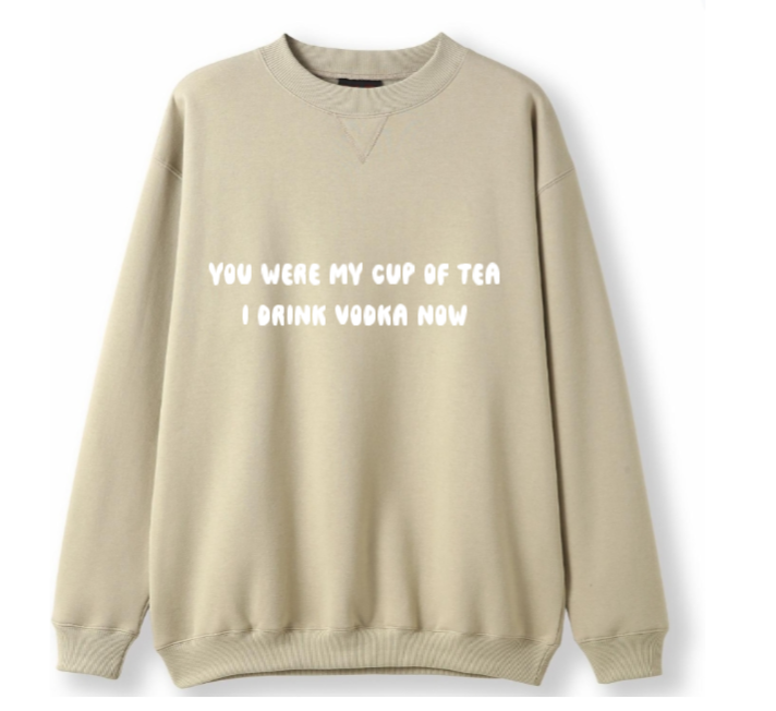 You were my cup of Tea. I drink Vodka now Crewneck Sweater