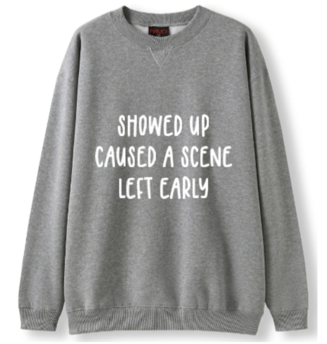 Showed up, caused a scene, left early Crewneck Sweater