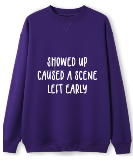 Showed up, caused a scene, left early Crewneck Sweater