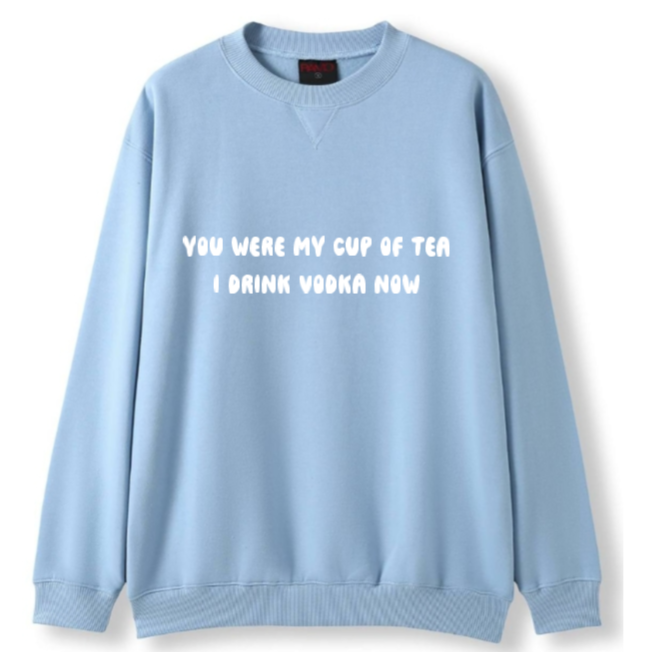 You were my cup of Tea. I drink Vodka now Crewneck Sweater