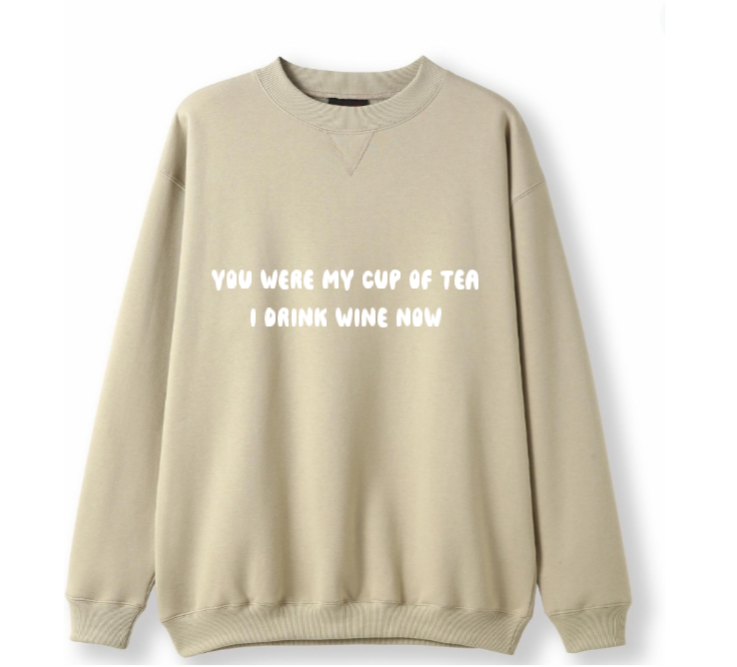 You were my cup of Tea. I drink wine now Crewneck Sweater